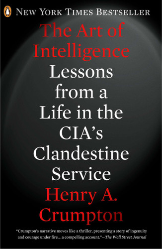 The Art of Intelligence (Lessons from a Life in the CIA's Clandestine Service) by Henry A. Crumpton, 9780143123378