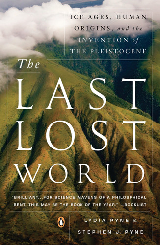 The Last Lost World (Ice Ages, Human Origins, and the Invention of the Pleistocene) by Lydia Pyne, Stephen J. Pyne, 9780143123422