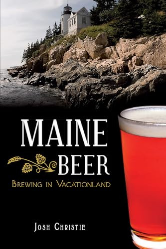Maine Beer (Brewing in Vacationland) by Josh Christie, 9781609496838