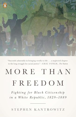 More Than Freedom (Fighting for Black Citizenship in a White Republic, 1829-1889) by Stephen Kantrowitz, 9780143123446