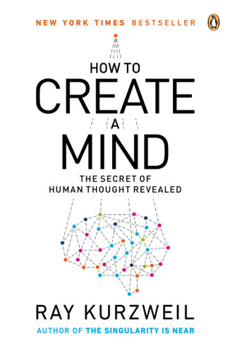 How to Create a Mind (The Secret of Human Thought Revealed) by Ray Kurzweil, 9780143124047