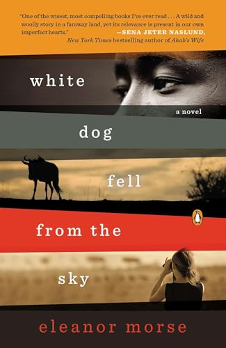 White Dog Fell from the Sky (A Novel) by Eleanor Morse, 9780143124436