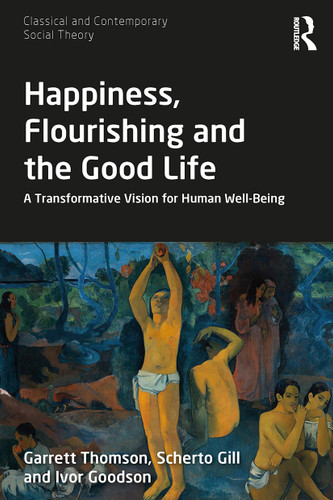 Happiness, Flourishing and the Good Life (A Transformative Vision for Human Well-Being) - 9780367552893 by Garrett Thomson, Scherto Gill, Ivor Goodson, 9780367552893 Happiness, Flourishing and the Good Life (A Transformative Vision for Human Well-Being) - 9780367552893 by Garrett Thomson, Scherto Gill, Ivor Goodson, 9780367552893