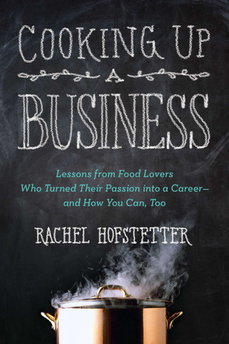 Cooking Up a Business (Lessons from Food Lovers Who Turned Their Passion into a Career -- and How You Can, Too) by Rachel Hofstetter, 9780399162312