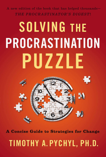 Solving the Procrastination Puzzle (A Concise Guide to Strategies for Change) by Timothy A. Pychyl, 9780399168123