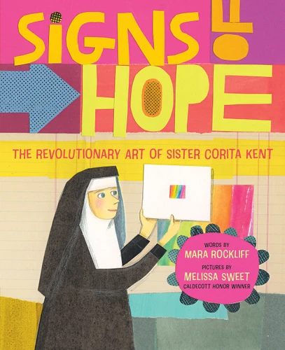 Signs of Hope (The Revolutionary Art of Sister Corita Kent) by Mara Rockliff, Melissa Sweet, 9781419752216
