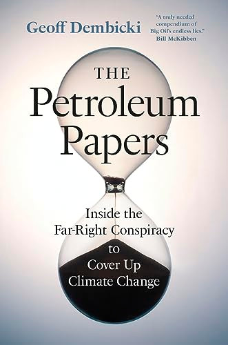 The Petroleum Papers (Inside the Far-Right Conspiracy to Cover Up Climate Change) - 9781778401794 by Geoff Dembicki, Geoff Dembicki, 9781778401794