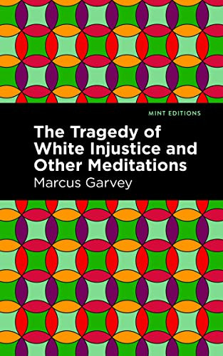 The Tragedy of White Injustice and Other Meditations - 9798888973707 by Marcus Garvey, Mint Editions, 9798888973707 The Tragedy of White Injustice and Other Meditations - 9798888973707 by Marcus Garvey, Mint Editions, 9798888973707