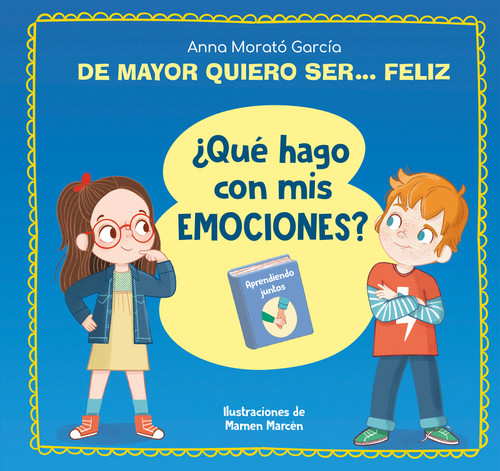 De mayor quiero ser... feliz. ¿Qué hago con mis emociones? / When I Grow Up I Want to Be  Happy. What Do I Do with My Emotions? (Spanish Edition) by Anna Morató García, 9788448866655