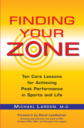 Finding Your Zone (Ten Core Lessons for Achieving Peak Performance in Sports and Life) by Michael Lardon, David Leadbetter, 9780399534270