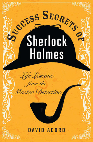 Success Secrets of Sherlock Holmes (Life Lessons from the Master Detective) by David Acord, 9780399536984