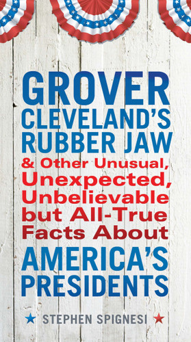 Grover Cleveland's Rubber Jaw and Other Unusual, Unexpected, Unbelievable but Al by Stephen Spignesi, 9780399537431
