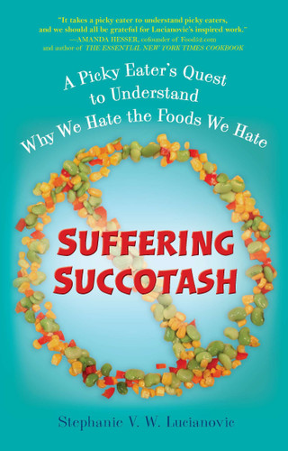 Suffering Succotash (A Picky Eater's Quest to Understand Why We Hate the Foods We Hate) by Stephanie V.W. Lucianovic, 9780399537509