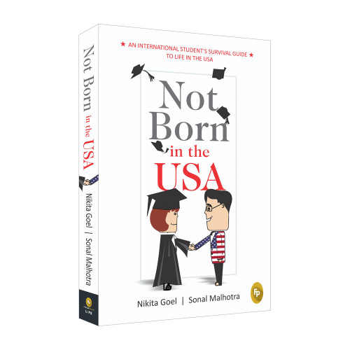 Not Born In The USA (An International Student's Survival Guide to Life in the USA) by Nikita Goel, 9789386538338