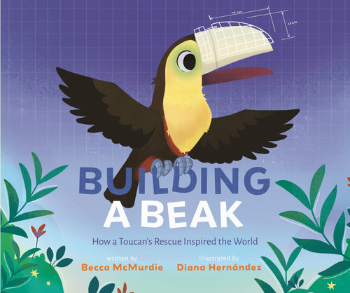 Building a Beak (How a Toucan's Rescue Inspired the World) by Becca McMurdie, Diana Hernández, 9781645678687