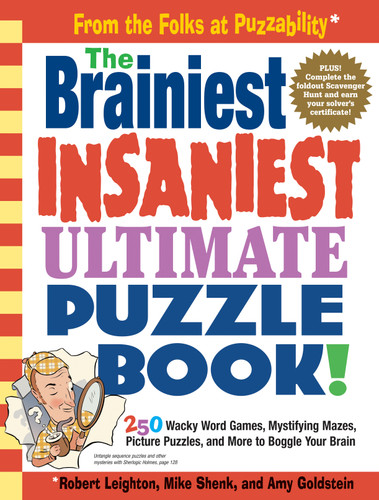 The Brainiest Insaniest Ultimate Puzzle Book! (250 Wacky Word Games, Mystifying Mazes, Picture Puzzles, and More to Boggle Your Brain) by Mike Shenk, Amy Goldstein, Robert Leighton, 9780761143864