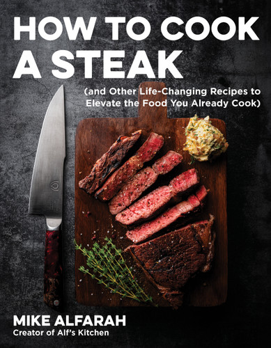 How to Cook a Steak ((and Other Life-Changing Recipes to Elevate the Food You Already Cook)) by Mike Alfarah, 9798890030375