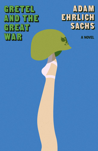Gretel and the Great War (A Novel) by Adam Ehrlich Sachs, 9780374614249