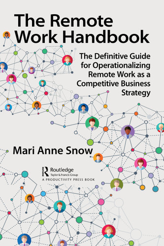 The Remote Work Handbook (The Definitive Guide for Operationalizing Remote Work as a Competitive Business Strategy) by Mari Anne Snow, 9781032153056
