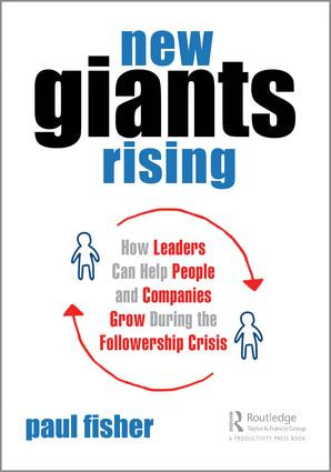 New Giants Rising (How Leaders Can Help People and Companies Grow During the Followership Crisis) - 9781138626492 by Paul D. Fisher, 9781138626492