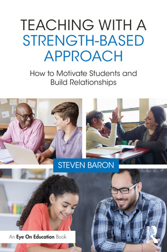 Teaching with a Strength-Based Approach (How to Motivate Students and Build Relationships) by Steven Baron, 9781032432571