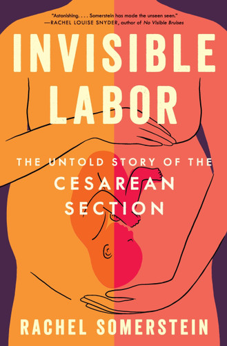 Invisible Labor (The Untold Story of the Cesarean Section) by Rachel Somerstein, 9780063264410