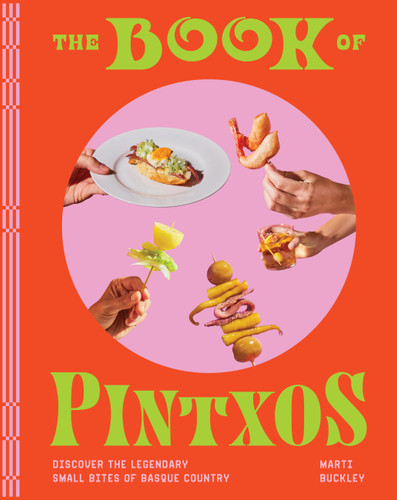 The Book of Pintxos (Discover the Legendary Small Bites of Basque Country) by Marti Buckley, 9781579659875