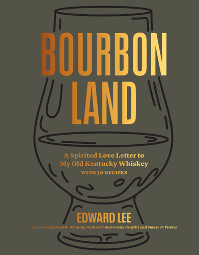 Bourbon Land (A Spirited Love Letter to My Old Kentucky Whiskey, with 50 recipes) by Edward Lee, 9781648291531