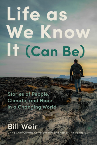 Life as We Know It (Can Be) (Stories of People, Climate, and Hope in a Changing World) by Bill Weir, 9781797213613