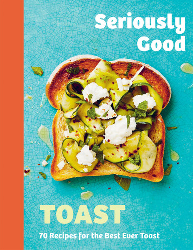 Seriously Good Toast (Over 70 Recipes for the Best Ever Toast) by Emily Kydd, 9781837831616