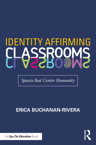 Identity Affirming Classrooms (Spaces that Center Humanity) by Erica Buchanan-Rivera, 9781032042930