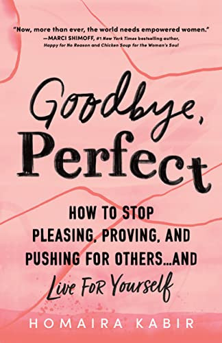 Goodbye, Perfect (How to Stop Pleasing, Proving, and Pushing for Others… and Live For Yourself) by Homaira Kabir MAPPCP, 9781728247496