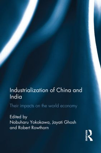 Industralization of China and India (Their Impacts on the World Economy) by Nobuharu Yokokawa, Jayati Ghosh, Bob Rowthorn, 9781138910386