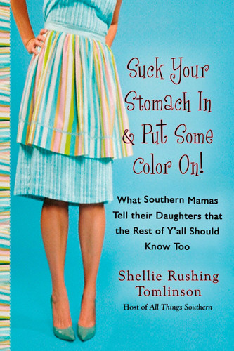 Suck Your Stomach in and Put Some Color On! (What Southern Mamas Tell Their Daughters that the Rest of Y'all Should Know Too) by Shellie Rushing Tomlinson, 9780425221341