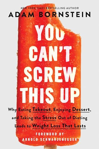 You Can't Screw This Up (Why Eating Takeout, Enjoying Dessert, and Taking the Stress out of Dieting Leads to Weight Loss That Lasts) - 9780063230583 by Adam Bornstein, Arnold Schwarzenegger
