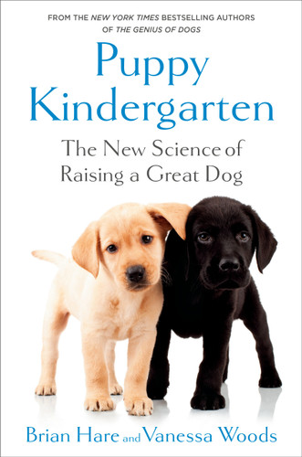Puppy Kindergarten (The New Science of Raising a Great Dog) by Brian Hare, Vanessa Woods, 9780593231326