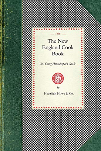 New England Cook Book (Or, Young Housekeeper's Guide: Being a Collection of the Most Valuable Receipts: Embracing All the Various Branches of Cookery, and Written in a Minute and Methodical Manner: Also, an Appendix, Containg a Collection of Miscel.. by Hezekiah Howe & Co. Hezekiah Howe & Co., 9781429012287