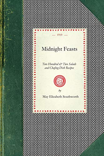 Midnight Feasts (Two Hundred & Two Salads and Chafing-dish Recipes) by May Southworth, 9781429010771