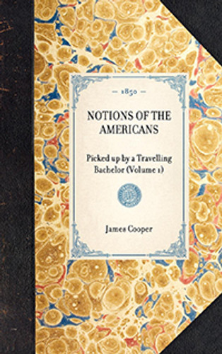 Notions of the Americans (Picked up by a Travelling Bachelor (Volume 1)) - 9781429002905 by James Fenimore Cooper Notions of the Americans (Picked up by a Travelling Bachelor (Volume 1)) - 9781429002905 by James Fenimore Cooper
