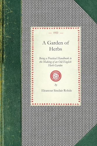 Garden of Herbs (Being a Practical Handbook to the Making of an Old English Herb Garden; Together With Numerous Receipts From Contemporary Authorities) by Eleanour Sinclair Rohde, 9781429010856 Garden of Herbs (Being a Practical Handbook to the Making of an Old English Herb Garden; Together With Numerous Receipts From Contemporary Authorities) by Eleanour Sinclair Rohde, 9781429010856