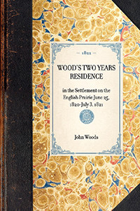 Wood's Two Years Residence (in the Settlement on the English Prairie June 25, 1820-July 3, 1821) by John Woods, 9781429000819