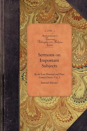 Sermons on Important Subjects, Vol 3 (By the Late Reverend and Pious Samuel Davies, A.M., Sometime President of the College in New-Jersey Vol. 3) by Samuel Davies, 9781429018456
