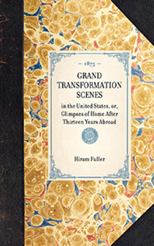 Grand Transformation Scenes (in the United States, or, Glimpses of Home After Thirteen Years Abroad) by Hiram Fuller, 9781429004268 Grand Transformation Scenes (in the United States, or, Glimpses of Home After Thirteen Years Abroad) by Hiram Fuller, 9781429004268