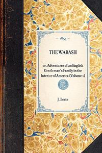 Wabash (Vol 1) (or, Adventures of an English Gentleman's Family in the Interior of America (Volume 1)) by J. Richard Beste, 9781429003230