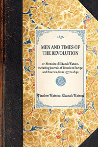 Men and Times of the Revolution (or, Memoirs of Elkanah Watson, including Journals of Travels in Europe and America, from 1777 to 1842) - 9781429003339 by The Culinary Trust