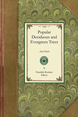 Popular Deciduous and Evergreen Trees (For Planting in Parks, Gardens, Cemetaries, Etc., Etc.) by Franklin Reuben Elliott, 9781429012904