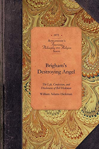 Brigham's Destroying Angel (Being the Life, Confession, and Startling Disclosures of the Notorious Bill Hickman, the Danite Chief of Utah) by William Adams Hickman, 9781429019750