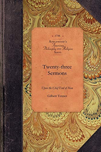 Twenty-three Sermons upon the Chief End (The Divine Authority of the Sacred Scriptures, the Being and Attributes of God, and the Doctrine of the Trinity : Preach'd at Philadelphia Anno Dom. 1743) by Gilbert Tennet, 9781429019392