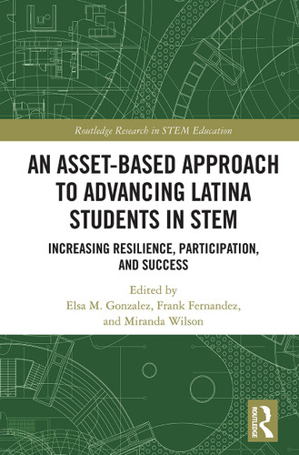 An Asset-Based Approach to Advancing Latina Students in STEM (Increasing Resilience, Participation, and Success) - 9780367630980 by Elsa Gonzalez, Frank Fernandez, Miranda Wilson, 9780367630980 An Asset-Based Approach to Advancing Latina Students in STEM (Increasing Resilience, Participation, and Success) - 9780367630980 by Elsa Gonzalez, Frank Fernandez, Miranda Wilson, 9780367630980