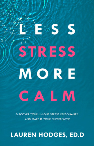 Less Stress, More Calm (Discover Your Unique Stress Personality and Make It Your Superpower) by Lauren Hodges, Ed.D., 9781640954793